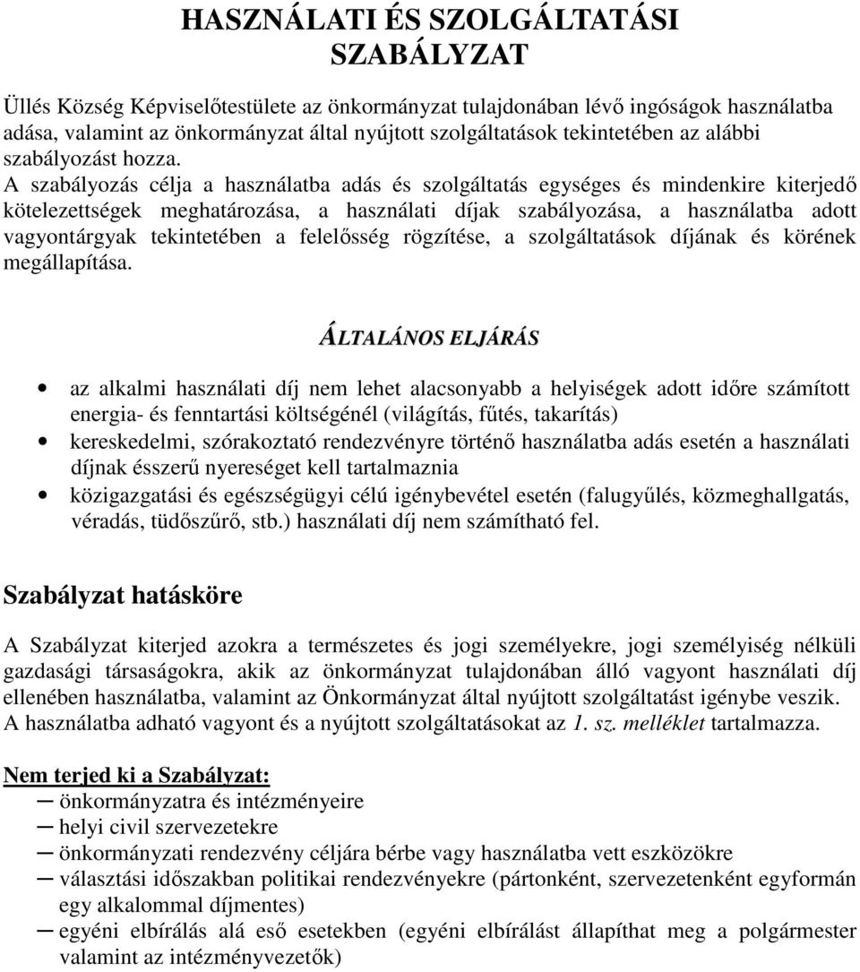 A szabályozás célja a használatba adás és szolgáltatás egységes és mindenkire kiterjedő kötelezettségek meghatározása, a használati díjak szabályozása, a használatba adott vagyontárgyak tekintetében