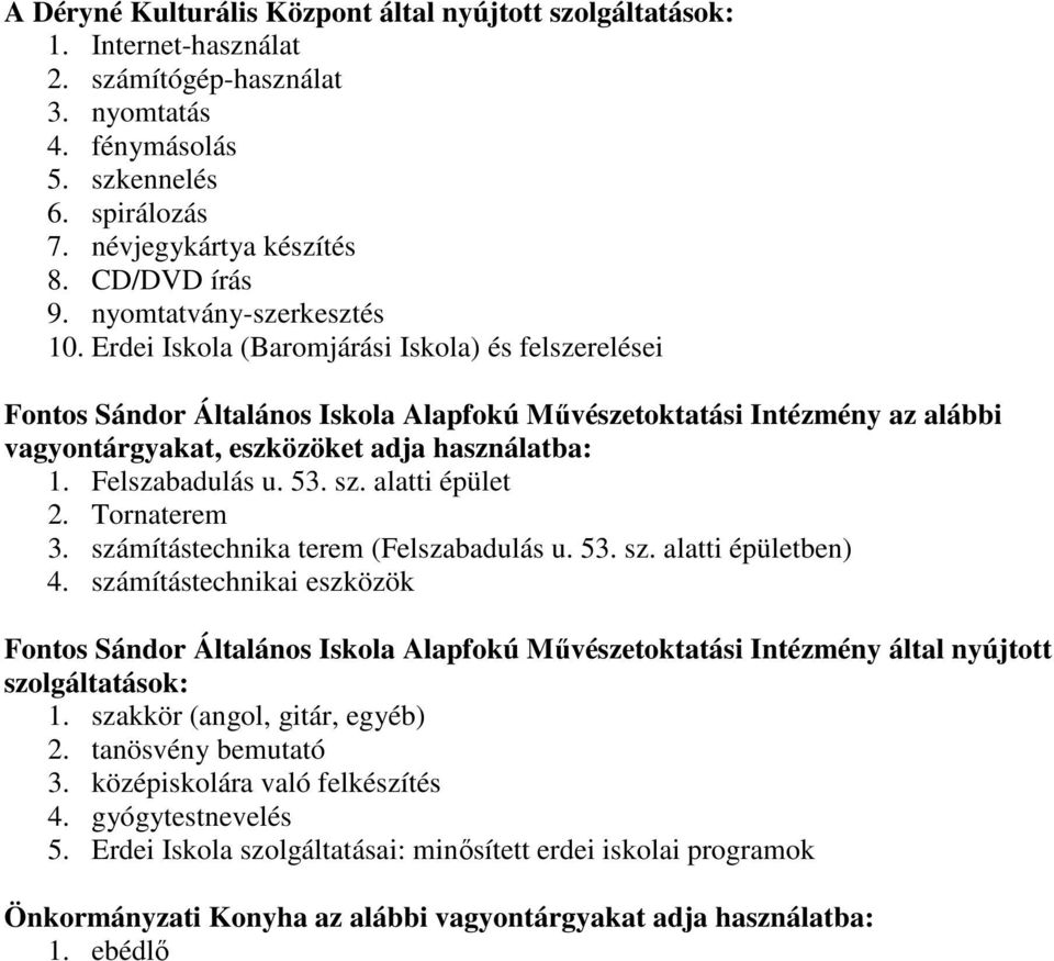 Erdei Iskola (Baromjárási Iskola) és felszerelései Fontos Sándor Általános Iskola Alapfokú Művészetoktatási Intézmény az alábbi vagyontárgyakat, eszközöket adja használatba: 1. Felszabadulás u. 53.