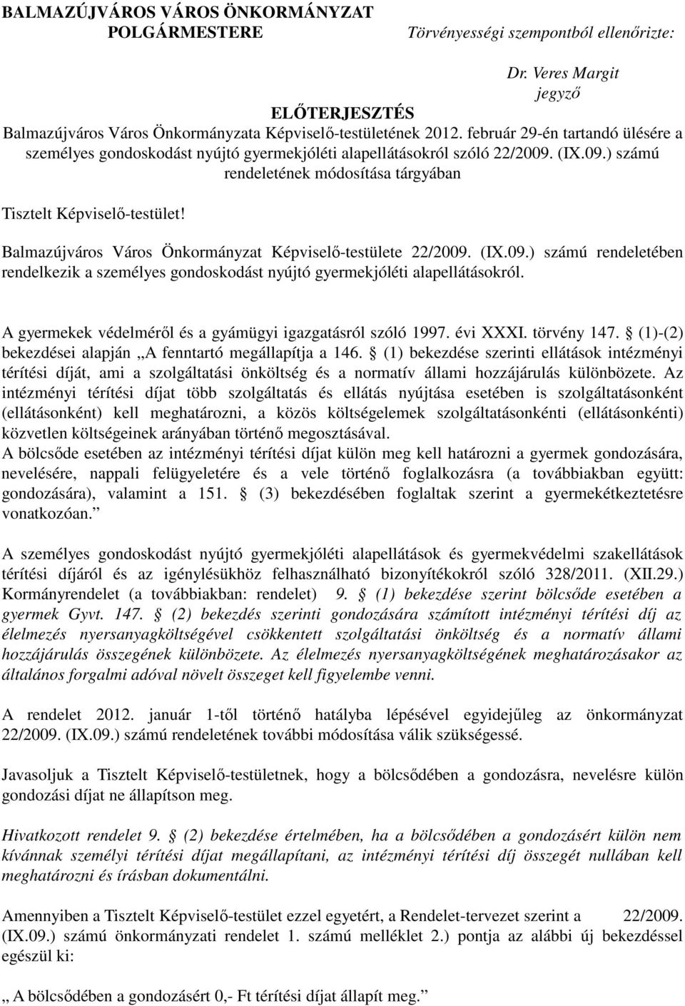 Balmazújváros Város Önkormányzat Képviselı-testülete 22/2009. (IX.09.) számú rendeletében rendelkezik a személyes gondoskodást nyújtó gyermekjóléti alapellátásokról.
