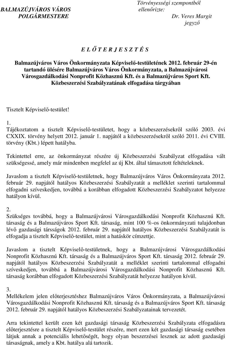 Közbeszerzési Szabályzatának elfogadása tárgyában Tisztelt Képviselı-testület! 1. Tájékoztatom a tisztelt Képviselı-testületet, hogy a közbeszerzésekrıl szóló 2003. évi CXXIX. törvény helyett 2012.