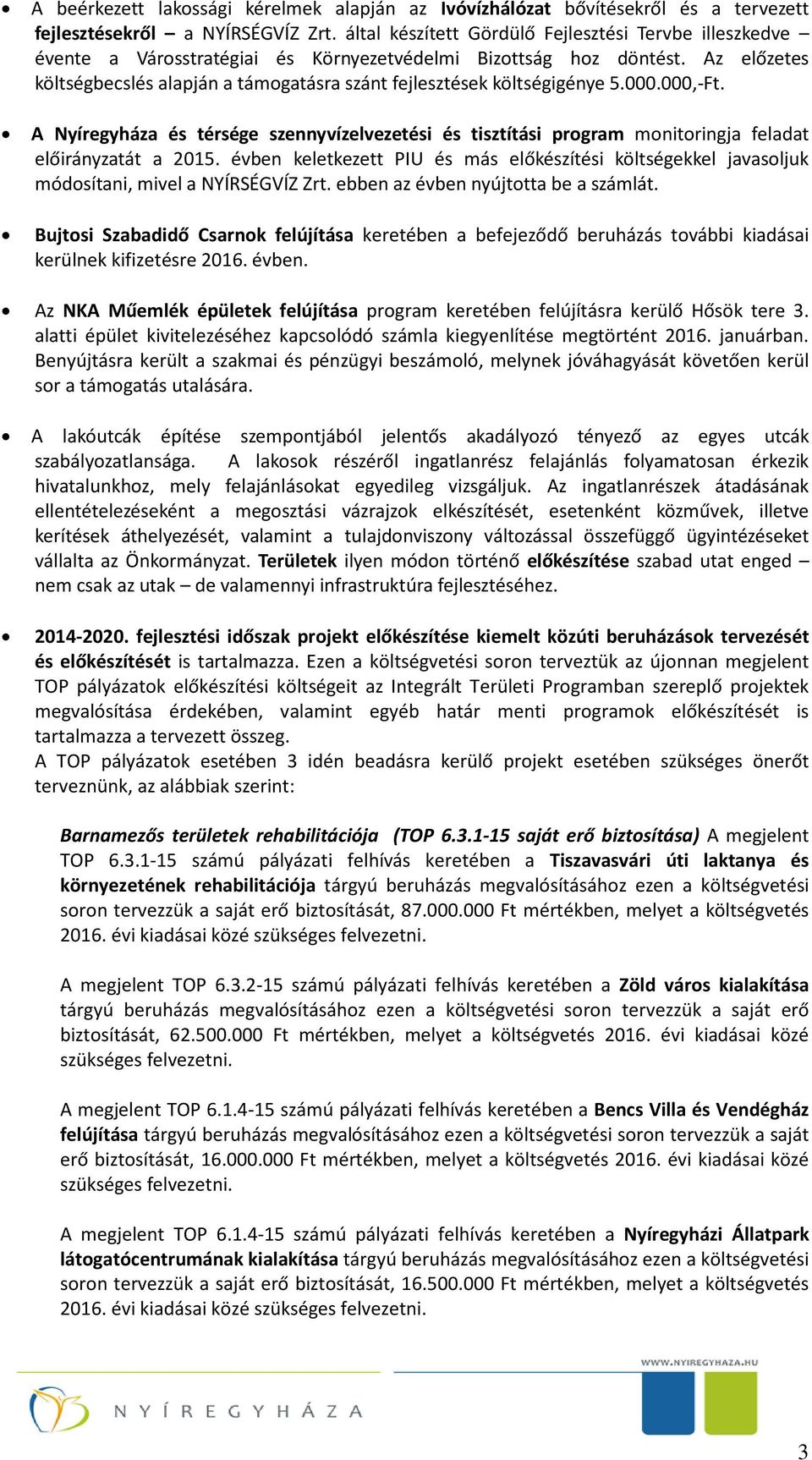 Az előzetes költségbecslés alapján a támogatásra szánt fejlesztések költségigénye 5.000.000,-Ft. A Nyíregyháza és térsége szennyvízelvezetési és tisztítási program monitoringja feladat át a 2015.