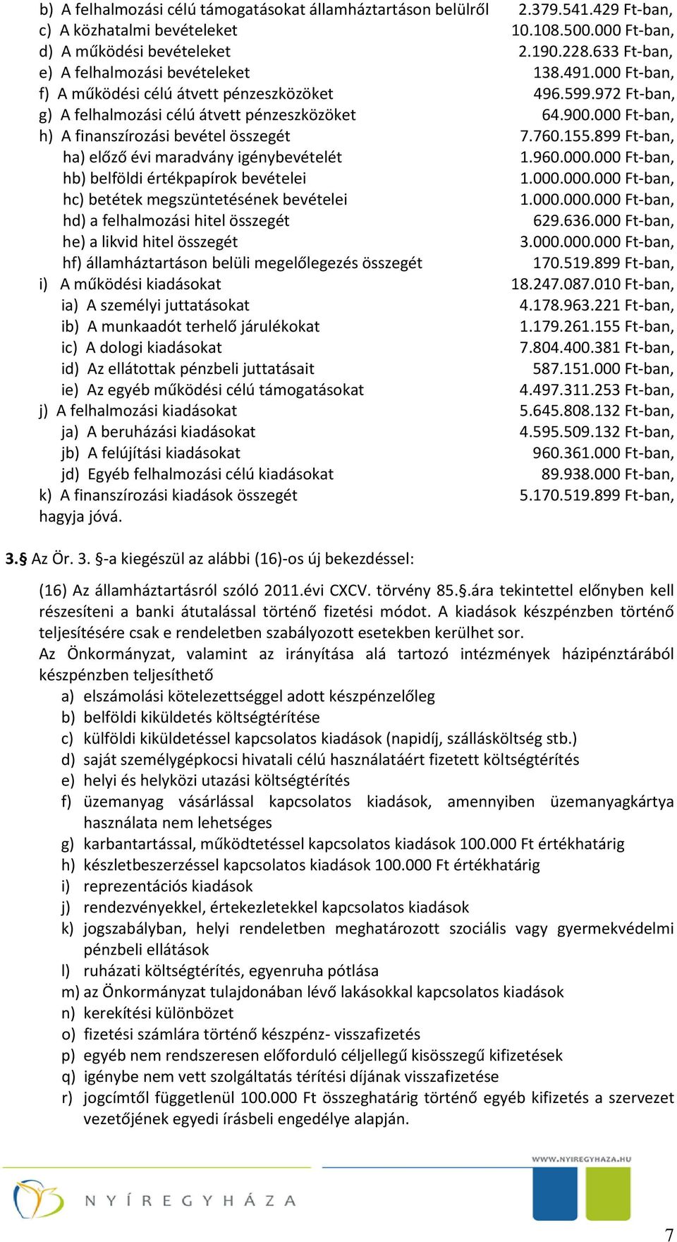 000 Ft-ban, h) A finanszírozási bevétel összegét 7.760.155.899 Ft-ban, ha) előző évi maradvány igénybevételét 1.960.000.000 Ft-ban, hb) belföldi értékpapírok bevételei 1.000.000.000 Ft-ban, hc) betétek megszüntetésének bevételei 1.