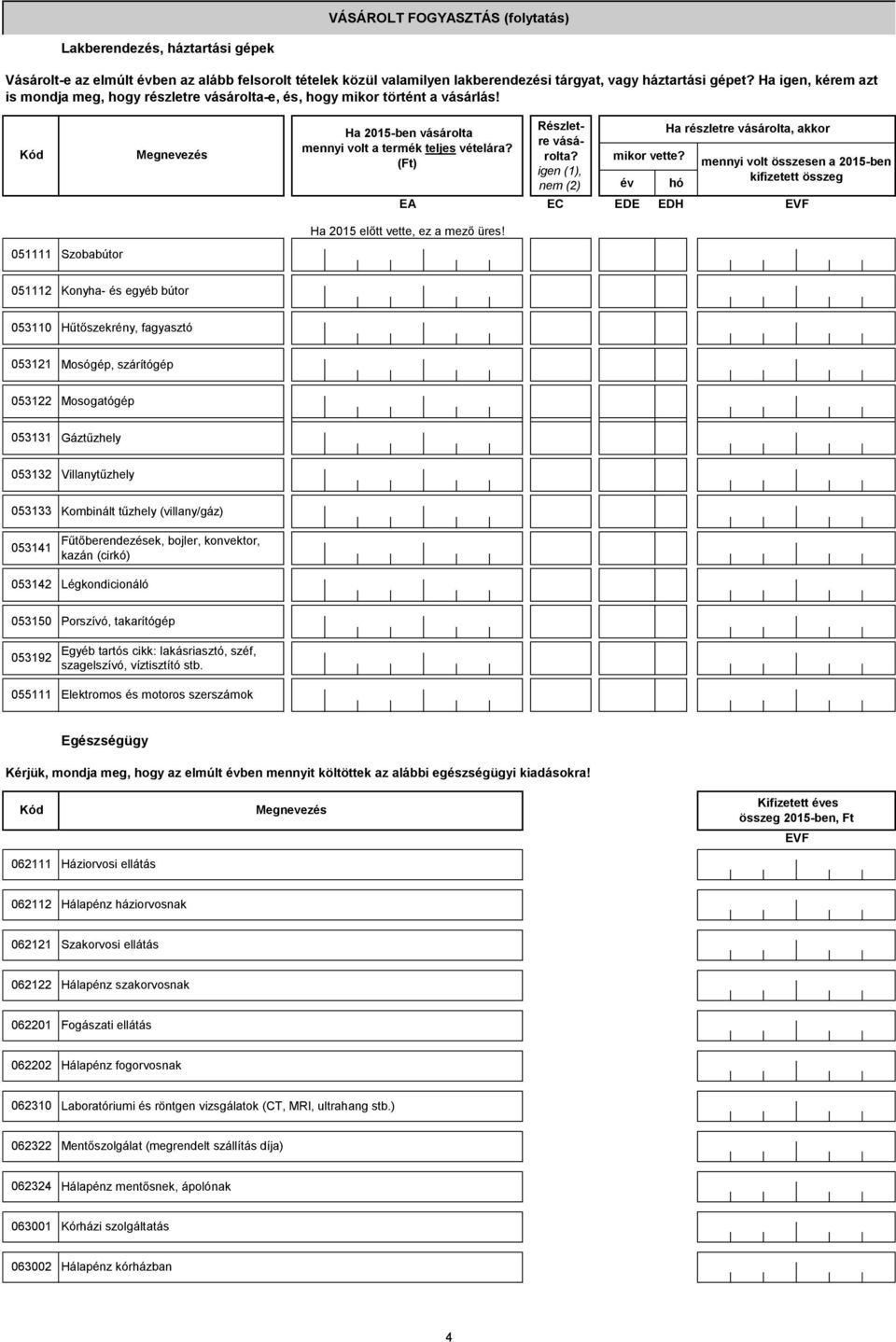 igen (1), nem (2) EC mikor vette? év EDE Ha részletre vásárolta, akkor hó EDH mennyi volt összesen a 2015-ben kifizetett összeg Ha 2015 előtt vette, ez a mező üres!