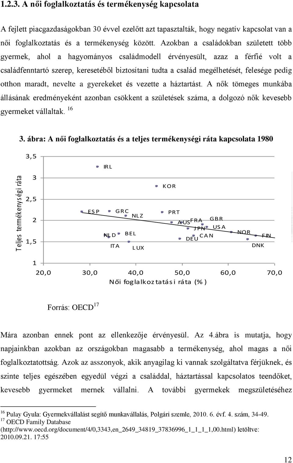 A női foglalkoztatás és termékenység kapcsolata A fejlett piacgazdaságokban 30 évvel ezelőtt azt tapasztalták, hogy negatív kapcsolat van a női foglalkoztatás és a termékenység között.