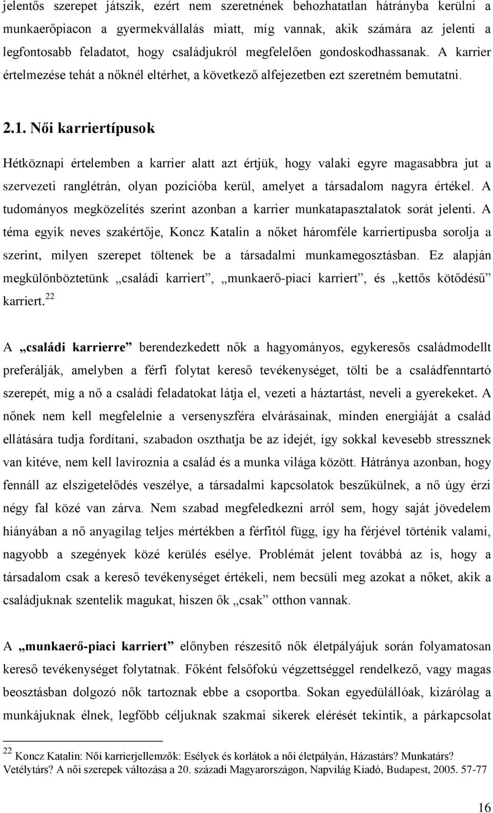 Női karriertípusok Hétköznapi értelemben a karrier alatt azt értjük, hogy valaki egyre magasabbra jut a szervezeti ranglétrán, olyan pozícióba kerül, amelyet a társadalom nagyra értékel.