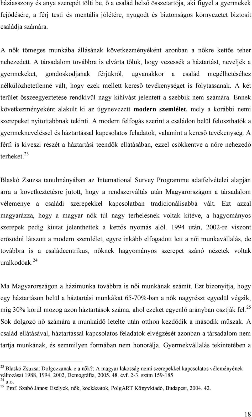 A társadalom továbbra is elvárta tőlük, hogy vezessék a háztartást, neveljék a gyermekeket, gondoskodjanak férjükről, ugyanakkor a család megélhetéséhez nélkülözhetetlenné vált, hogy ezek mellett