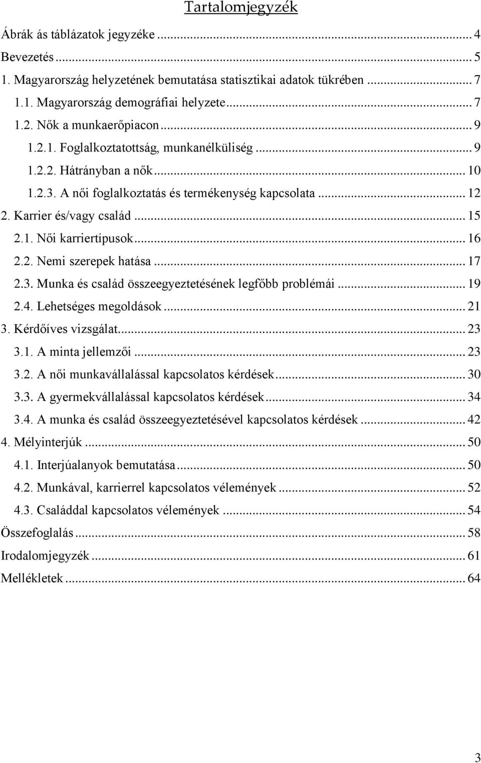 1. Női karriertípusok... 16 2.2. Nemi szerepek hatása... 17 2.3. Munka és család összeegyeztetésének legfőbb problémái... 19 2.4. Lehetséges megoldások... 21 3. Kérdőíves vizsgálat... 23 3.1. A minta jellemzői.