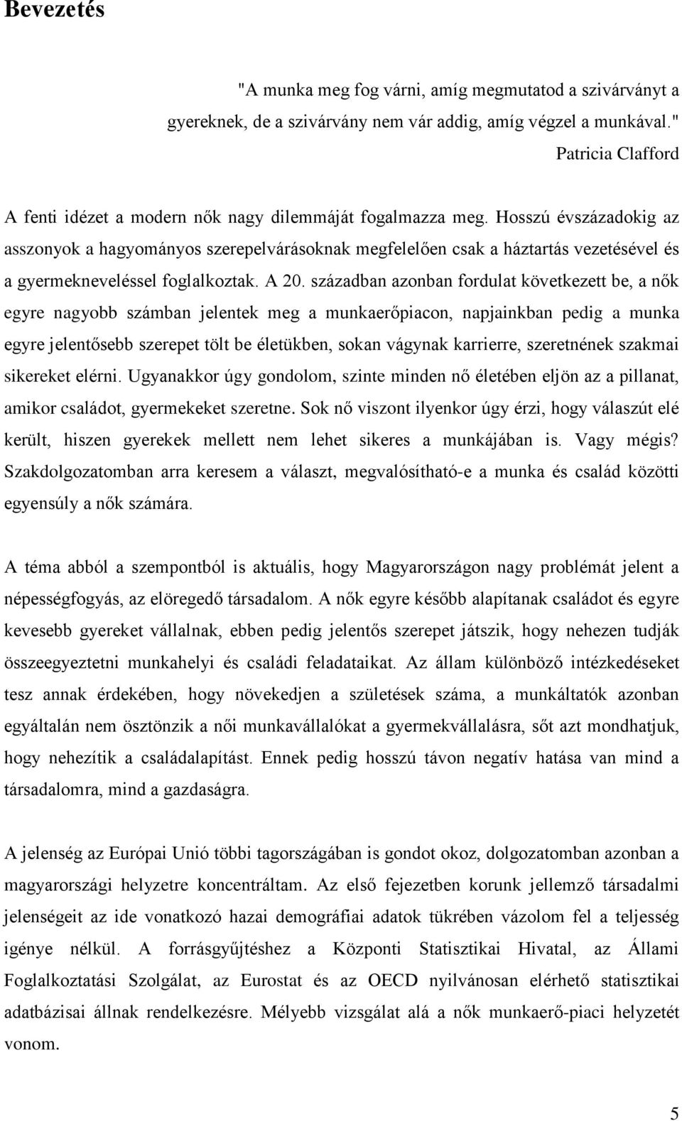 Hosszú évszázadokig az asszonyok a hagyományos szerepelvárásoknak megfelelően csak a háztartás vezetésével és a gyermekneveléssel foglalkoztak. A 20.