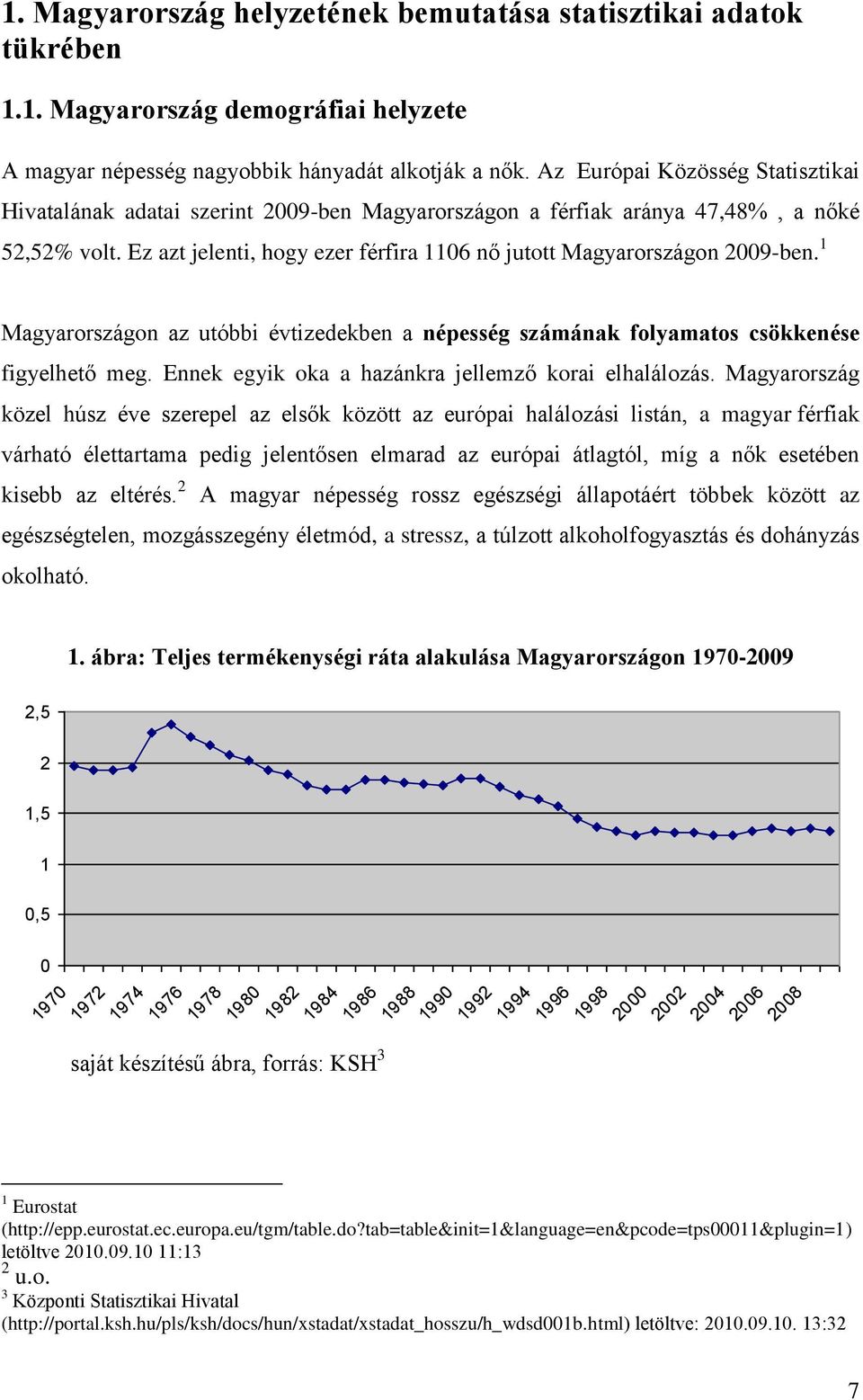 Ez azt jelenti, hogy ezer férfira 1106 nő jutott Magyarországon 2009-ben. 1 Magyarországon az utóbbi évtizedekben a népesség számának folyamatos csökkenése figyelhető meg.