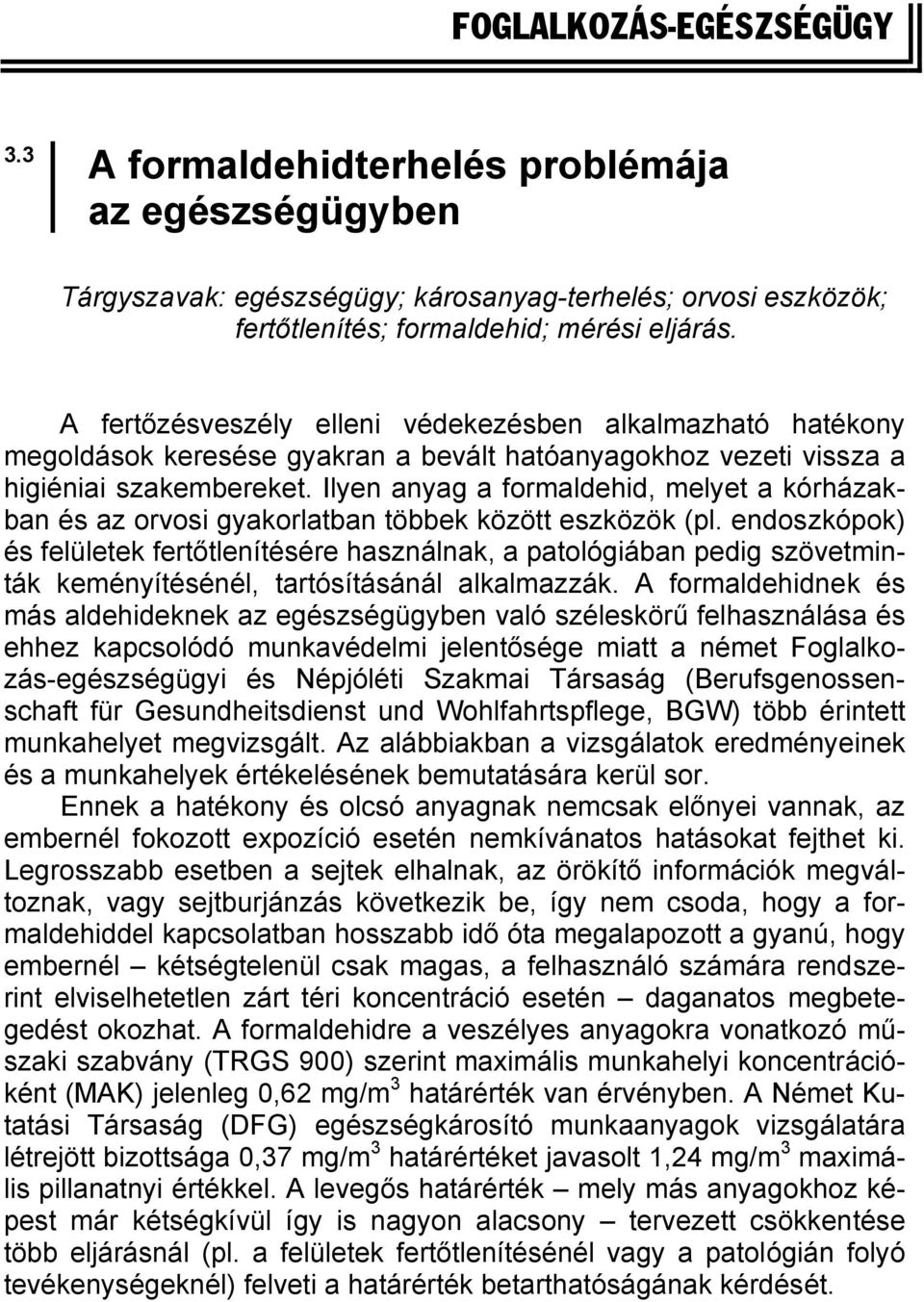 Ilyen anyag a formaldehid, melyet a kórházakban és az orvosi gyakorlatban többek között eszközök (pl.