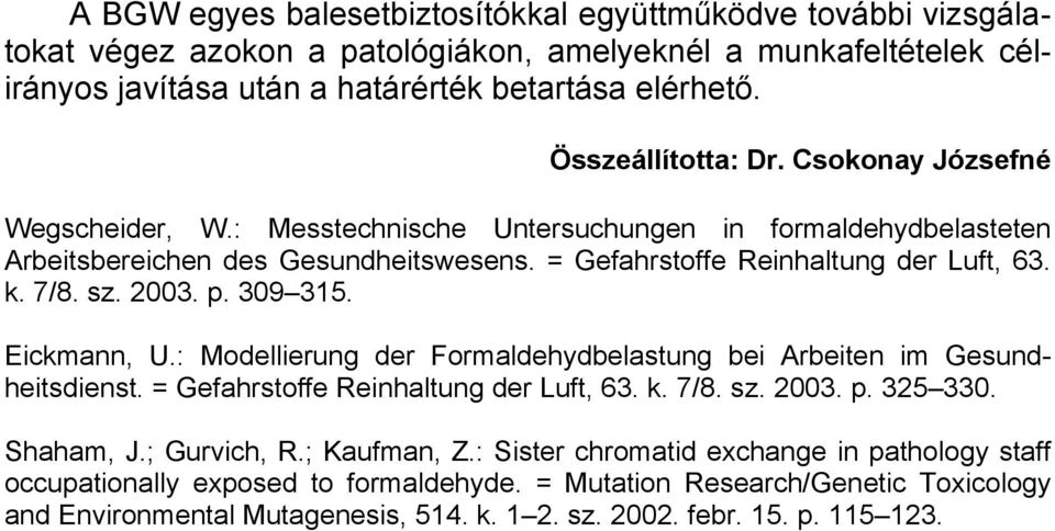 sz. 2003. p. 309 315. Eickmann, U.: Modellierung der Formaldehydbelastung bei Arbeiten im Gesundheitsdienst. = Gefahrstoffe Reinhaltung der Luft, 63. k. 7/8. sz. 2003. p. 325 330. Shaham, J.