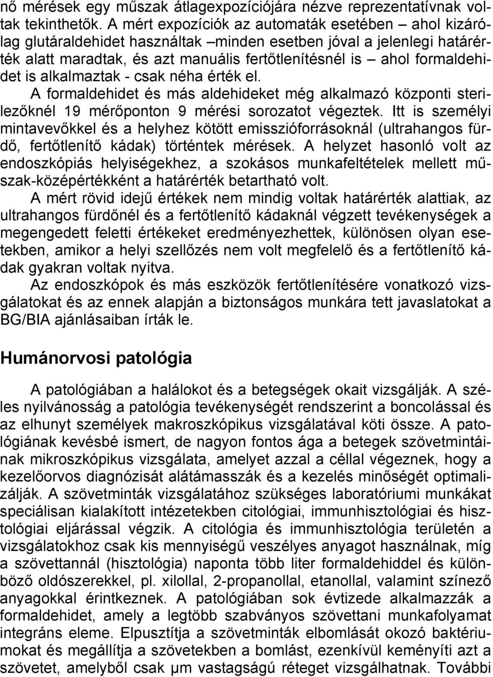 alkalmaztak - csak néha érték el. A formaldehidet és más aldehideket még alkalmazó központi sterilezőknél 19 mérőponton 9 mérési sorozatot végeztek.