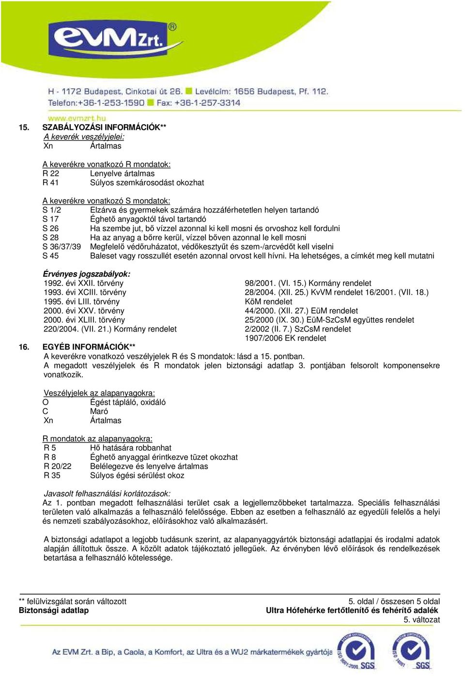 vízzel bőven azonnal le kell mosni S 36/37/39 Megfelelő védőruházatot, védőkesztyűt és szem-/arcvédőt kell viselni S 45 Baleset vagy rosszullét esetén azonnal orvost kell hívni.