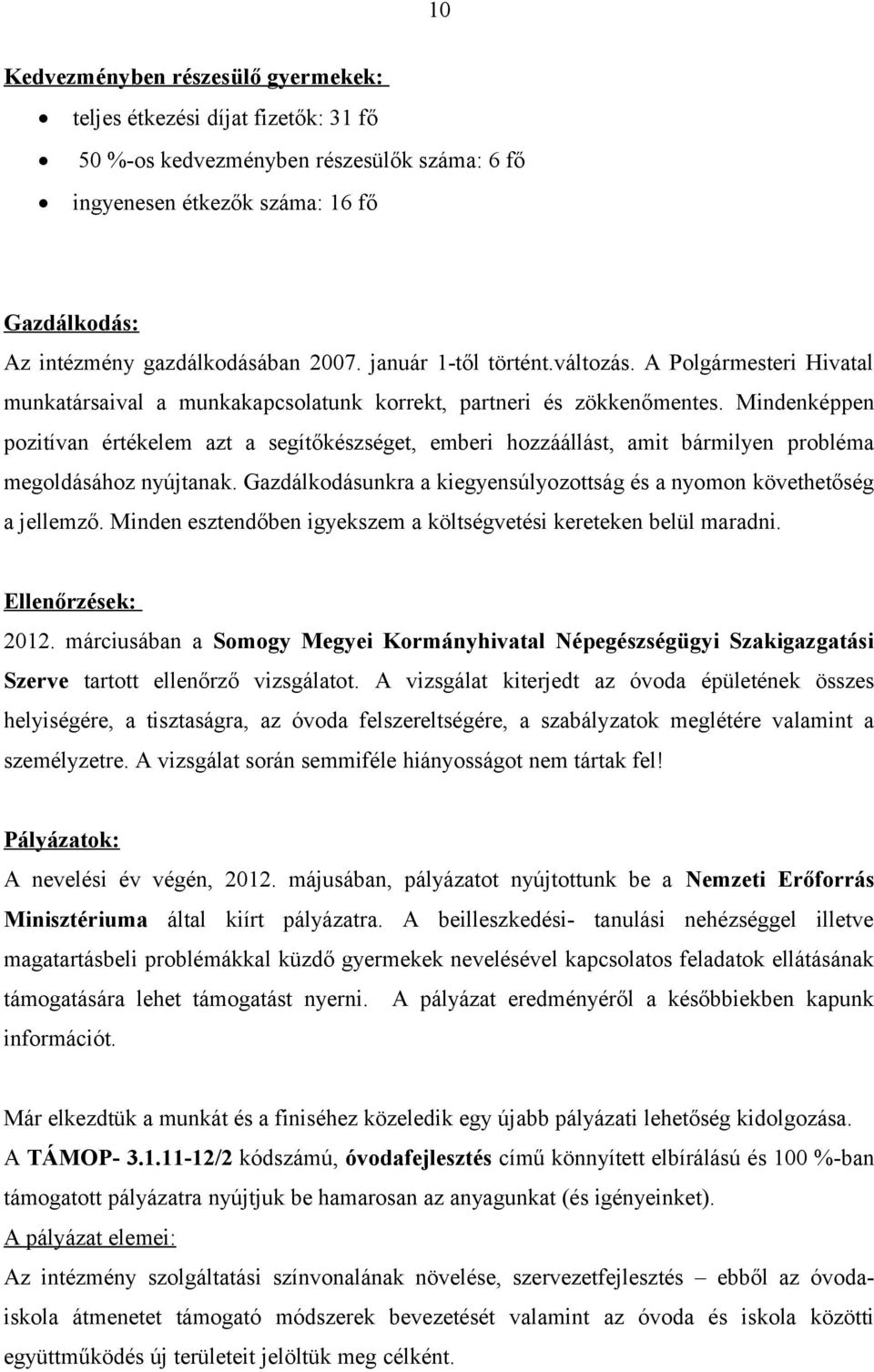 Mindenképpen pozitívan értékelem azt a segítőkészséget, emberi hozzáállást, amit bármilyen probléma megoldásához nyújtanak. Gazdálkodásunkra a kiegyensúlyozottság és a nyomon követhetőség a jellemző.