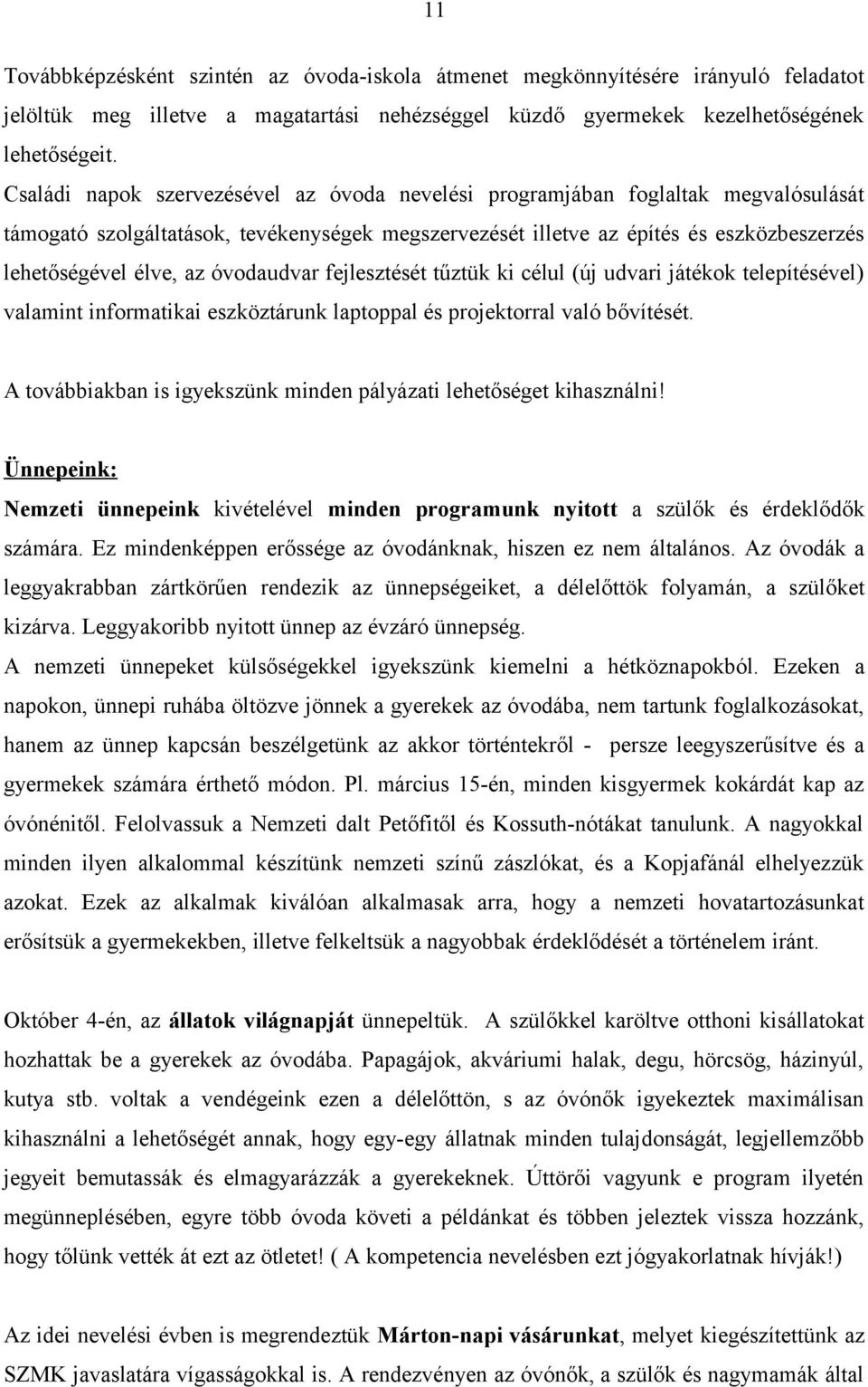 óvodaudvar fejlesztését tűztük ki célul (új udvari játékok telepítésével) valamint informatikai eszköztárunk laptoppal és projektorral való bővítését.