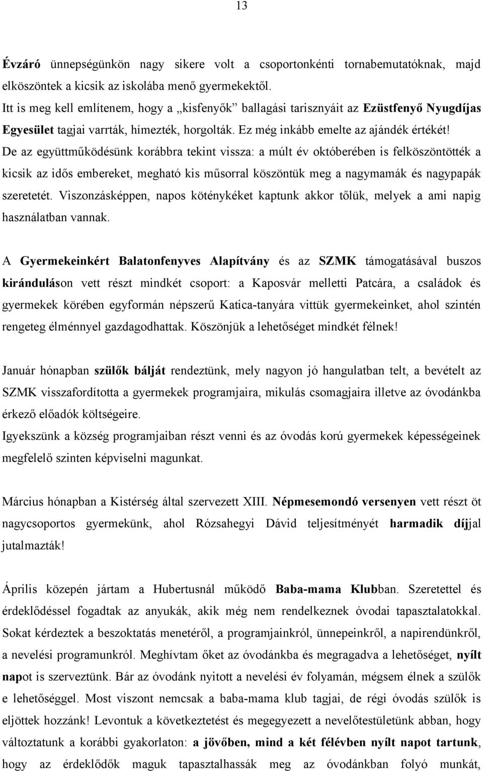 De az együttműködésünk korábbra tekint vissza: a múlt év októberében is felköszöntötték a kicsik az idős embereket, megható kis műsorral köszöntük meg a nagymamák és nagypapák szeretetét.