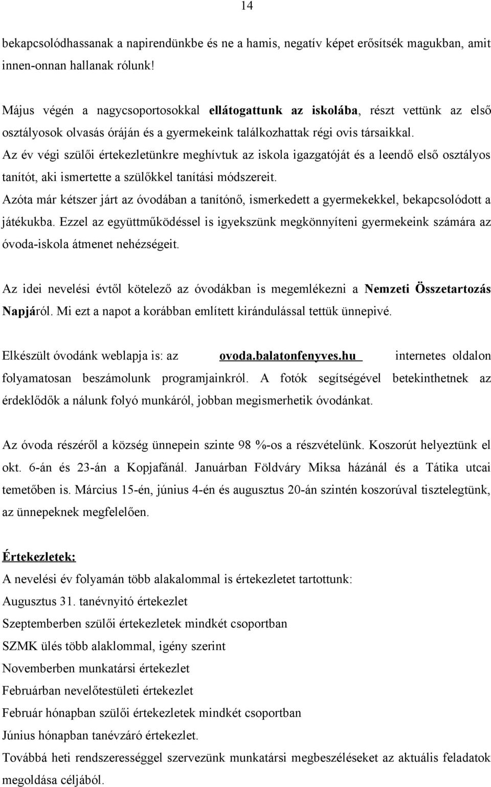 Az év végi szülői értekezletünkre meghívtuk az iskola igazgatóját és a leendő első osztályos tanítót, aki ismertette a szülőkkel tanítási módszereit.