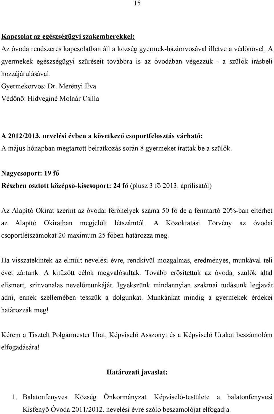 nevelési évben a következő csoportfelosztás várható: A május hónapban megtartott beiratkozás során 8 gyermeket írattak be a szülők.