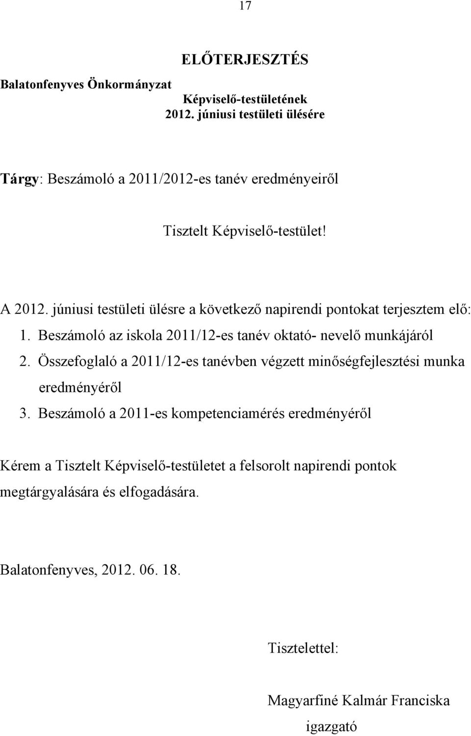 júniusi testületi ülésre a következő napirendi pontokat terjesztem elő: 1. Beszámoló az iskola 2011/12-es tanév oktató- nevelő munkájáról 2.