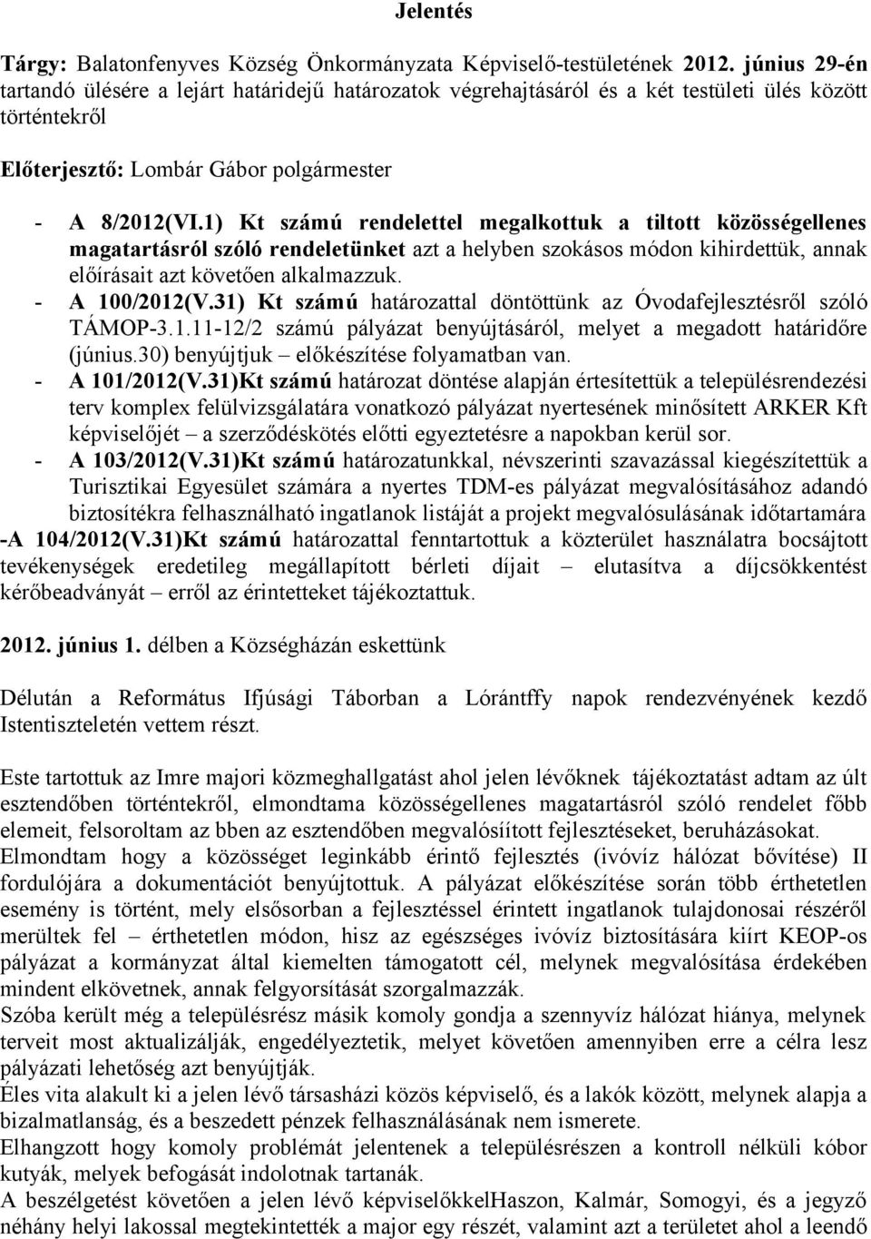 1) Kt számú rendelettel megalkottuk a tiltott közösségellenes magatartásról szóló rendeletünket azt a helyben szokásos módon kihirdettük, annak előírásait azt követően alkalmazzuk. - A 100/2012(V.