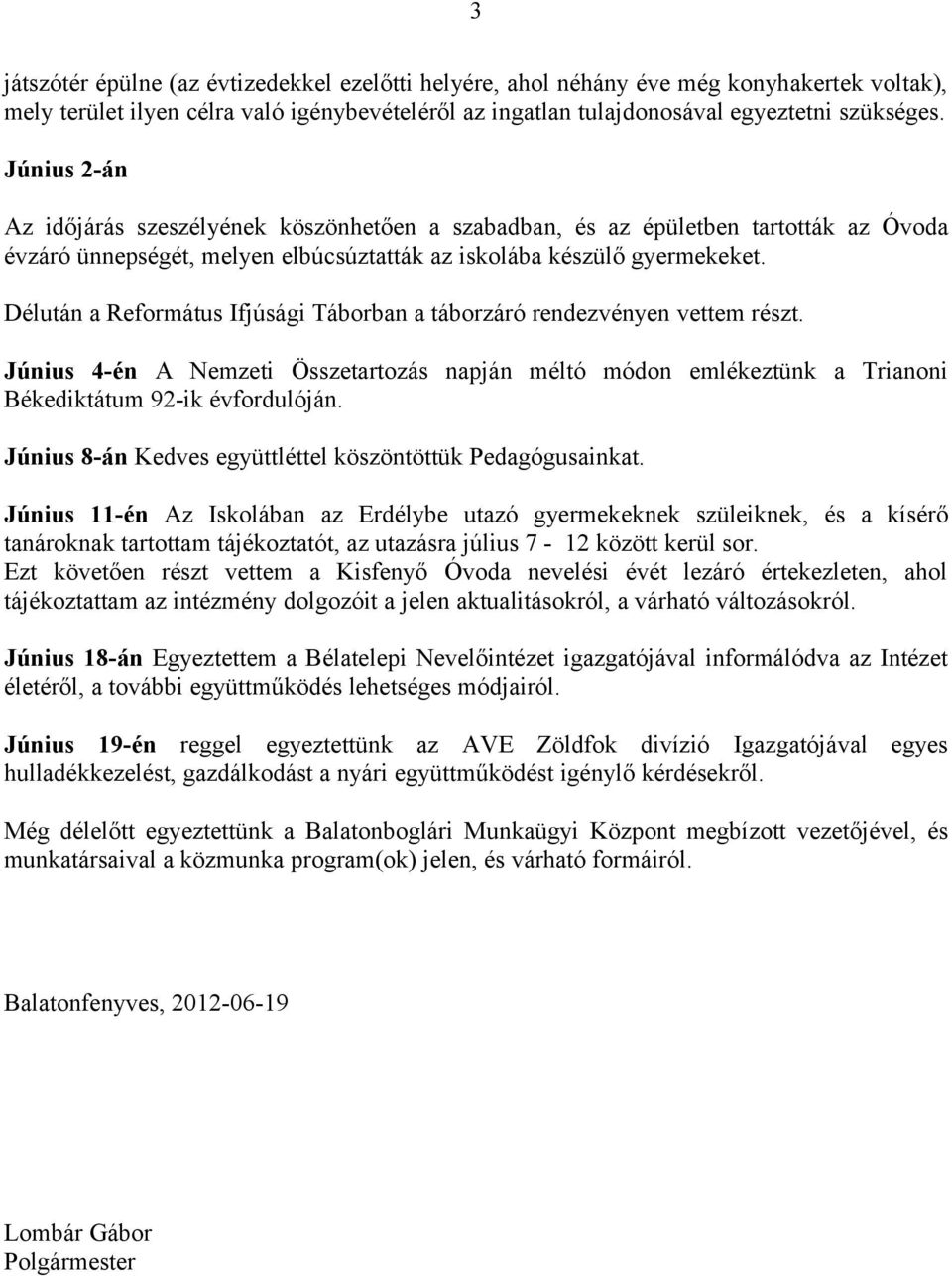 Délután a Református Ifjúsági Táborban a táborzáró rendezvényen vettem részt. Június 4-én A Nemzeti Összetartozás napján méltó módon emlékeztünk a Trianoni Békediktátum 92-ik évfordulóján.