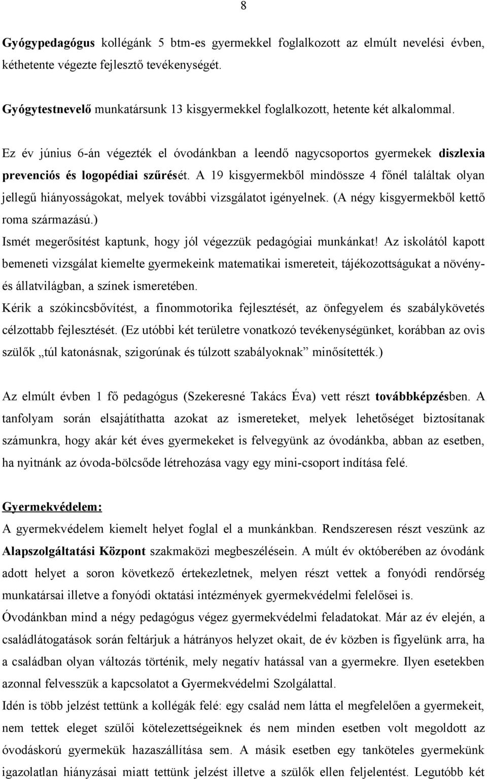 Ez év június 6-án végezték el óvodánkban a leendő nagycsoportos gyermekek diszlexia prevenciós és logopédiai szűrését.