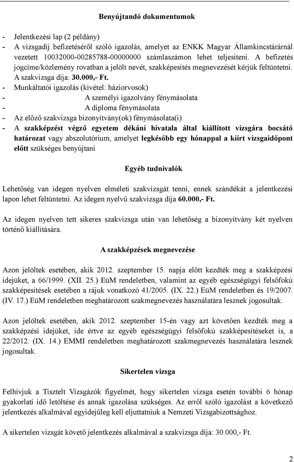 - Munkáltatói igazolás (kivétel: háziorvosok) - A személyi igazolvány fénymásolata - A diploma fénymásolata - Az előző szakvizsga bizonyítvány(ok) fénymásolata(i) - A szakképzést végző egyetem dékáni