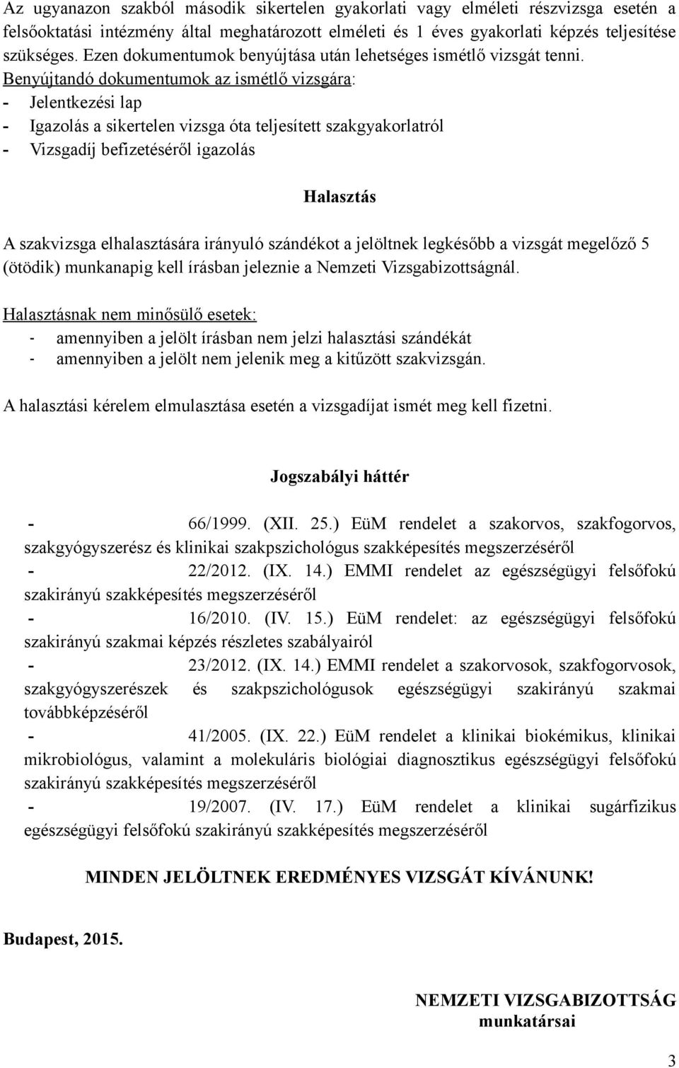 Benyújtandó dokumentumok az ismétlő vizsgára: - Jelentkezési lap - Igazolás a sikertelen vizsga óta teljesített szakgyakorlatról - Vizsgadíj befizetéséről igazolás Halasztás A szakvizsga