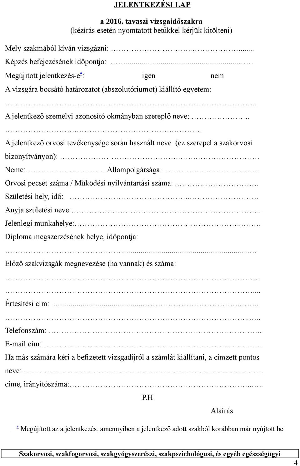 ... A jelentkező orvosi tevékenysége során használt neve (ez szerepel a szakorvosi bizonyítványon):... Neme:..Állampolgársága:.... Orvosi pecsét száma / Működési nyilvántartási száma:.