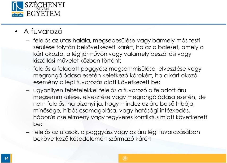 ugyanilyen feltételekkel felelős a fuvarozó a feladott áru megsemmisülése, elvesztése vagy megrongálódása esetén, de nem felelős, ha bizonyítja, hogy mindez az áru belső hibája, minősége, hibás