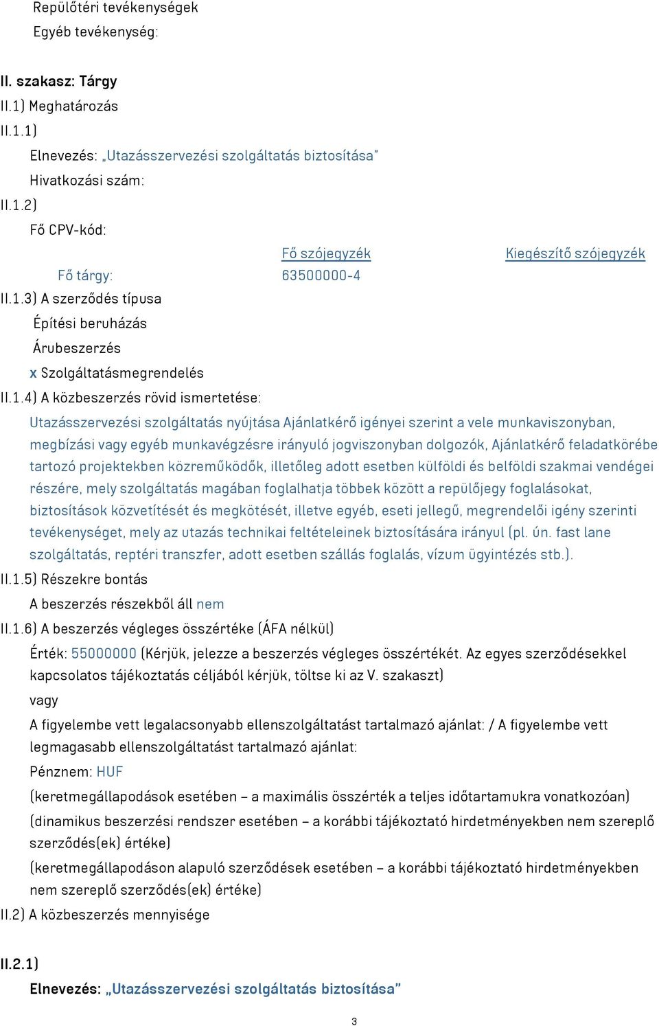 munkaviszonyban, megbízási vagy egyéb munkavégzésre irányuló jogviszonyban dolgozók, Ajánlatkérő feladatkörébe tartozó projektekben közreműködők, illetőleg adott esetben külföldi és belföldi szakmai