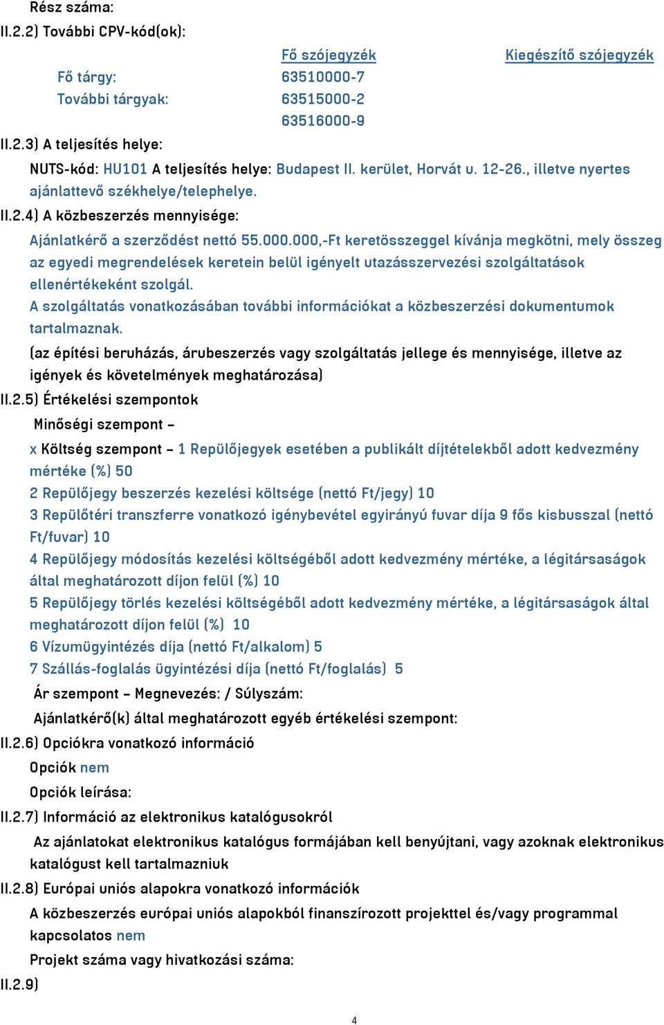 000,-Ft keretösszeggel kívánja megkötni, mely összeg az egyedi megrendelések keretein belül igényelt utazásszervezési szolgáltatások ellenértékeként szolgál.