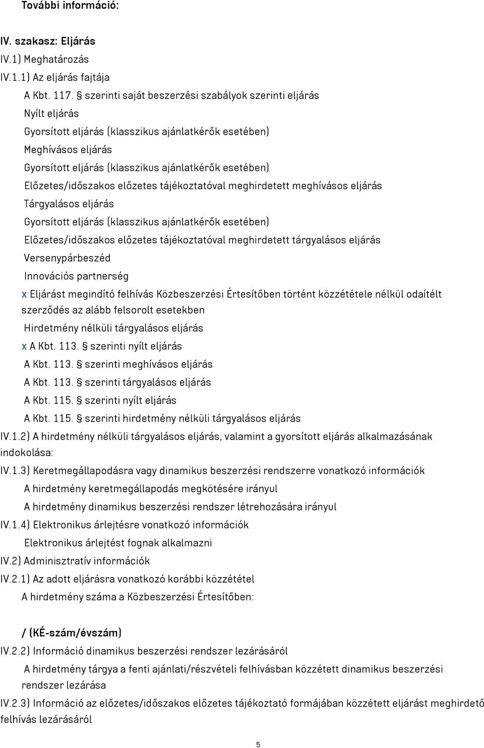 Előzetes/időszakos előzetes tájékoztatóval meghirdetett meghívásos eljárás Tárgyalásos eljárás Gyorsított eljárás (klasszikus ajánlatkérők esetében) Előzetes/időszakos előzetes tájékoztatóval