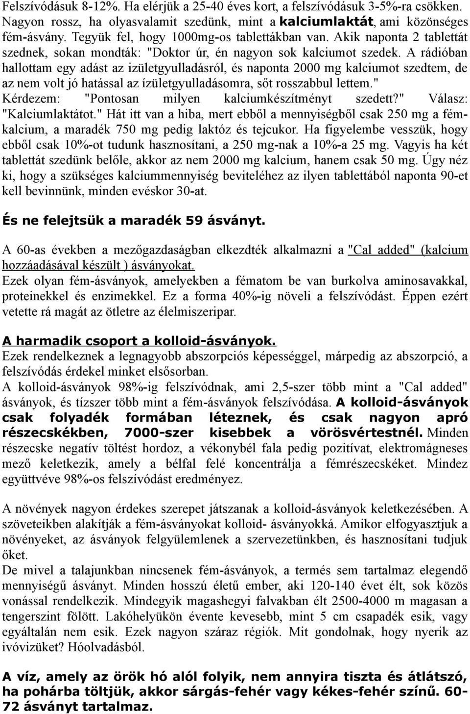 A rádióban hallottam egy adást az izületgyulladásról, és naponta 2000 mg kalciumot szedtem, de az nem volt jó hatással az ízületgyulladásomra, sőt rosszabbul lettem.