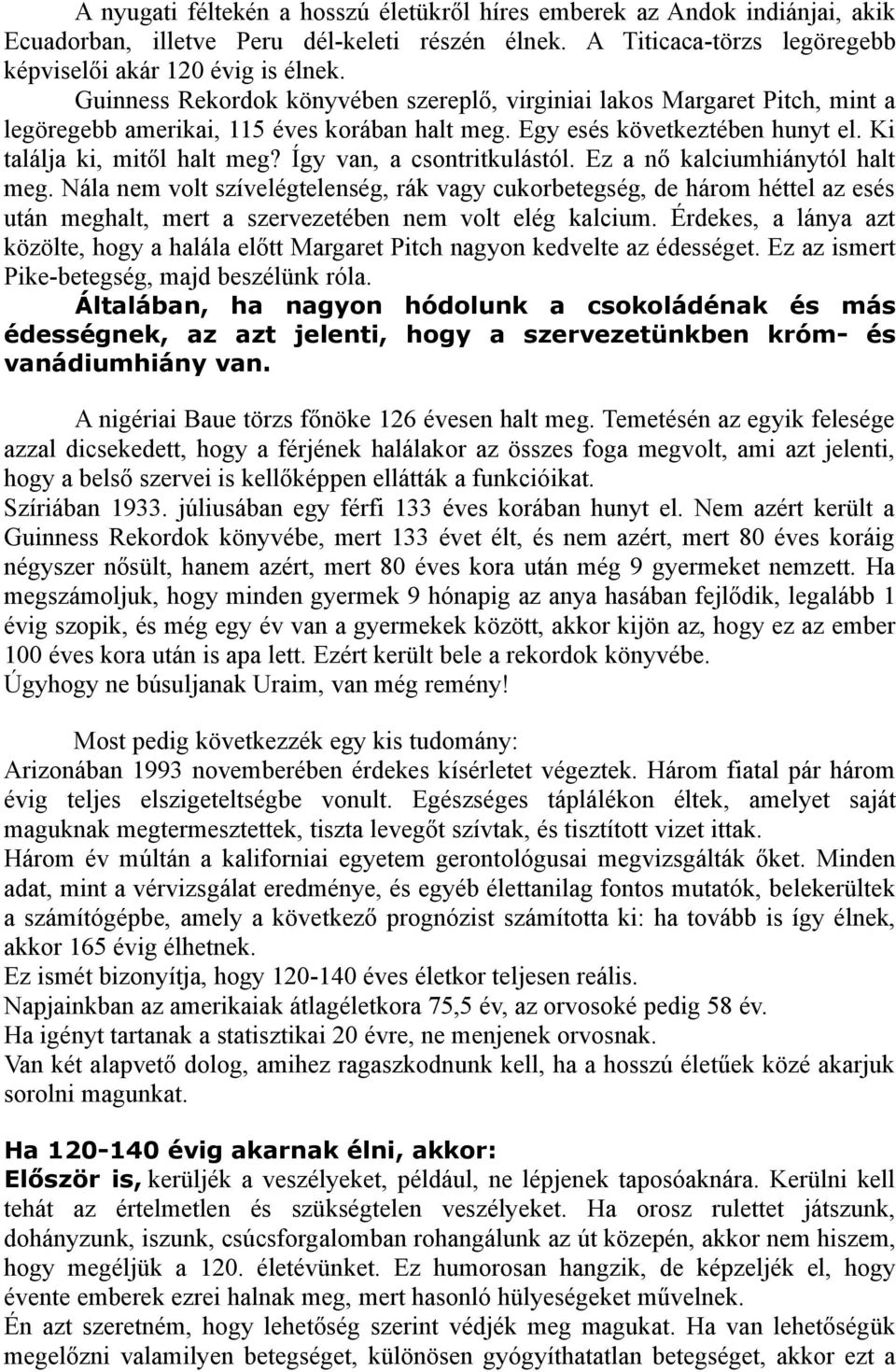 Így van, a csontritkulástól. Ez a nő kalciumhiánytól halt meg. Nála nem volt szívelégtelenség, rák vagy cukorbetegség, de három héttel az esés után meghalt, mert a szervezetében nem volt elég kalcium.