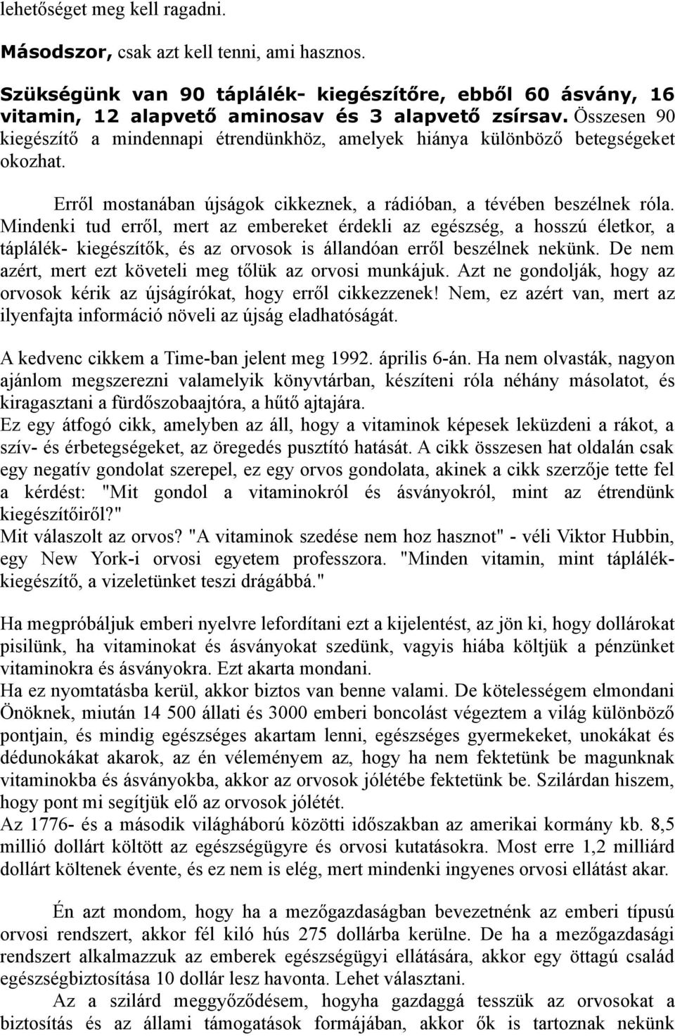 Mindenki tud erről, mert az embereket érdekli az egészség, a hosszú életkor, a táplálék- kiegészítők, és az orvosok is állandóan erről beszélnek nekünk.