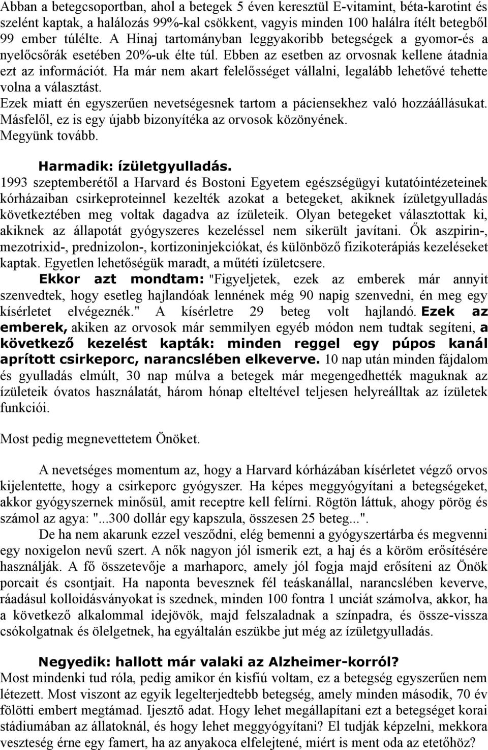 Ha már nem akart felelősséget vállalni, legalább lehetővé tehette volna a választást. Ezek miatt én egyszerűen nevetségesnek tartom a páciensekhez való hozzáállásukat.