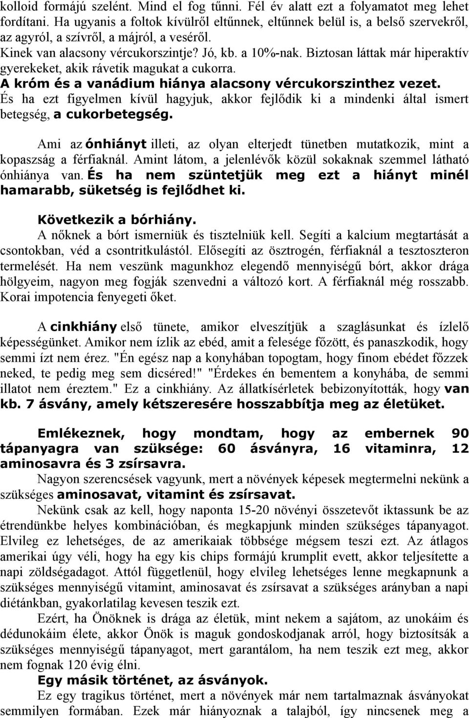 Biztosan láttak már hiperaktív gyerekeket, akik rávetik magukat a cukorra. A króm és a vanádium hiánya alacsony vércukorszinthez vezet.