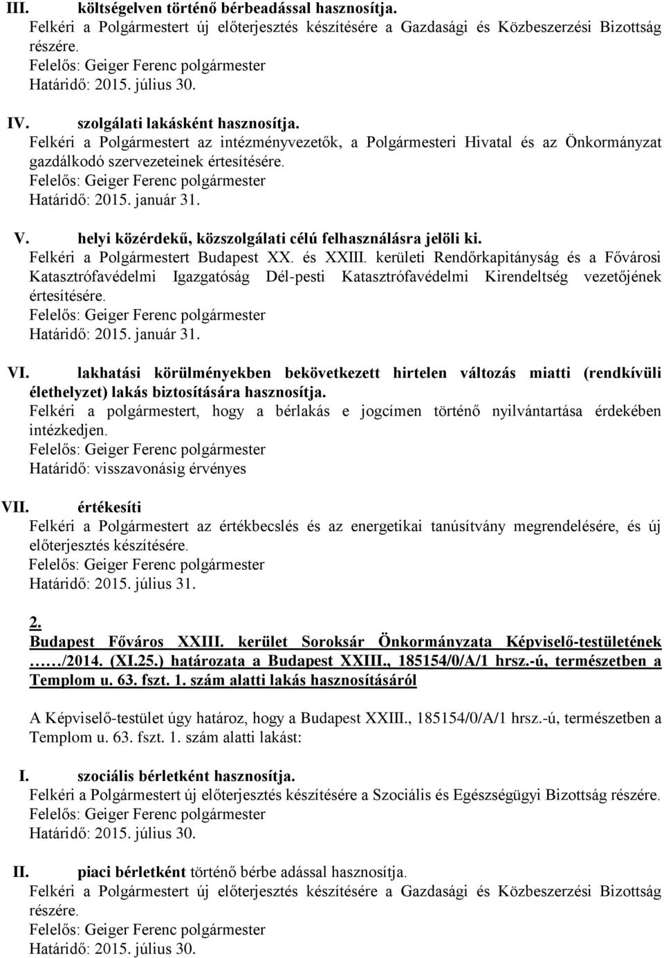 Felkéri a Polgármestert Budapest XX. és XXIII. kerületi Rendőrkapitányság és a Fővárosi Katasztrófavédelmi Igazgatóság Dél-pesti Katasztrófavédelmi Kirendeltség vezetőjének értesítésére. VI.