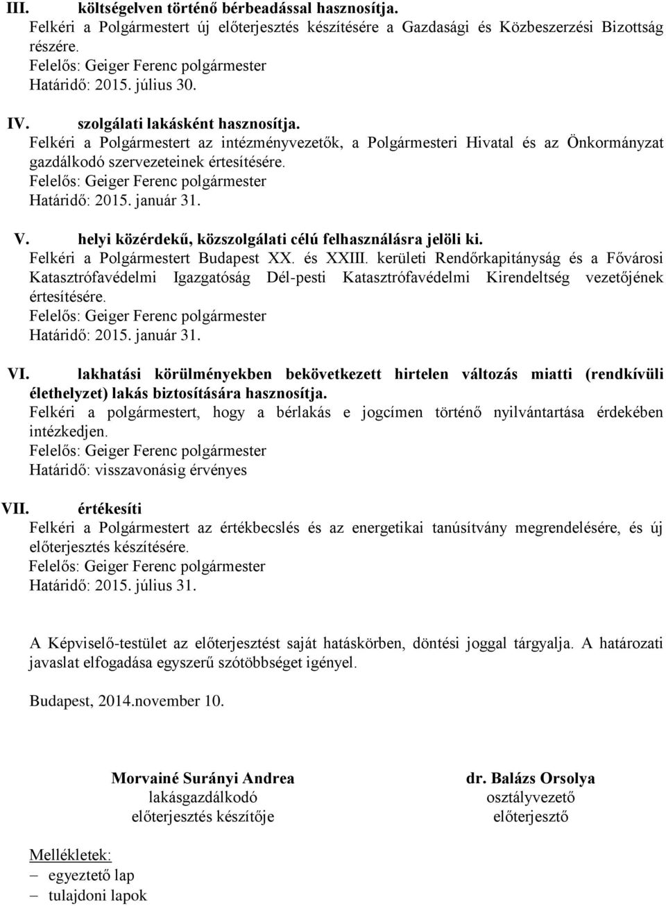 Felkéri a Polgármestert Budapest XX. és XXIII. kerületi Rendőrkapitányság és a Fővárosi Katasztrófavédelmi Igazgatóság Dél-pesti Katasztrófavédelmi Kirendeltség vezetőjének értesítésére. VI.