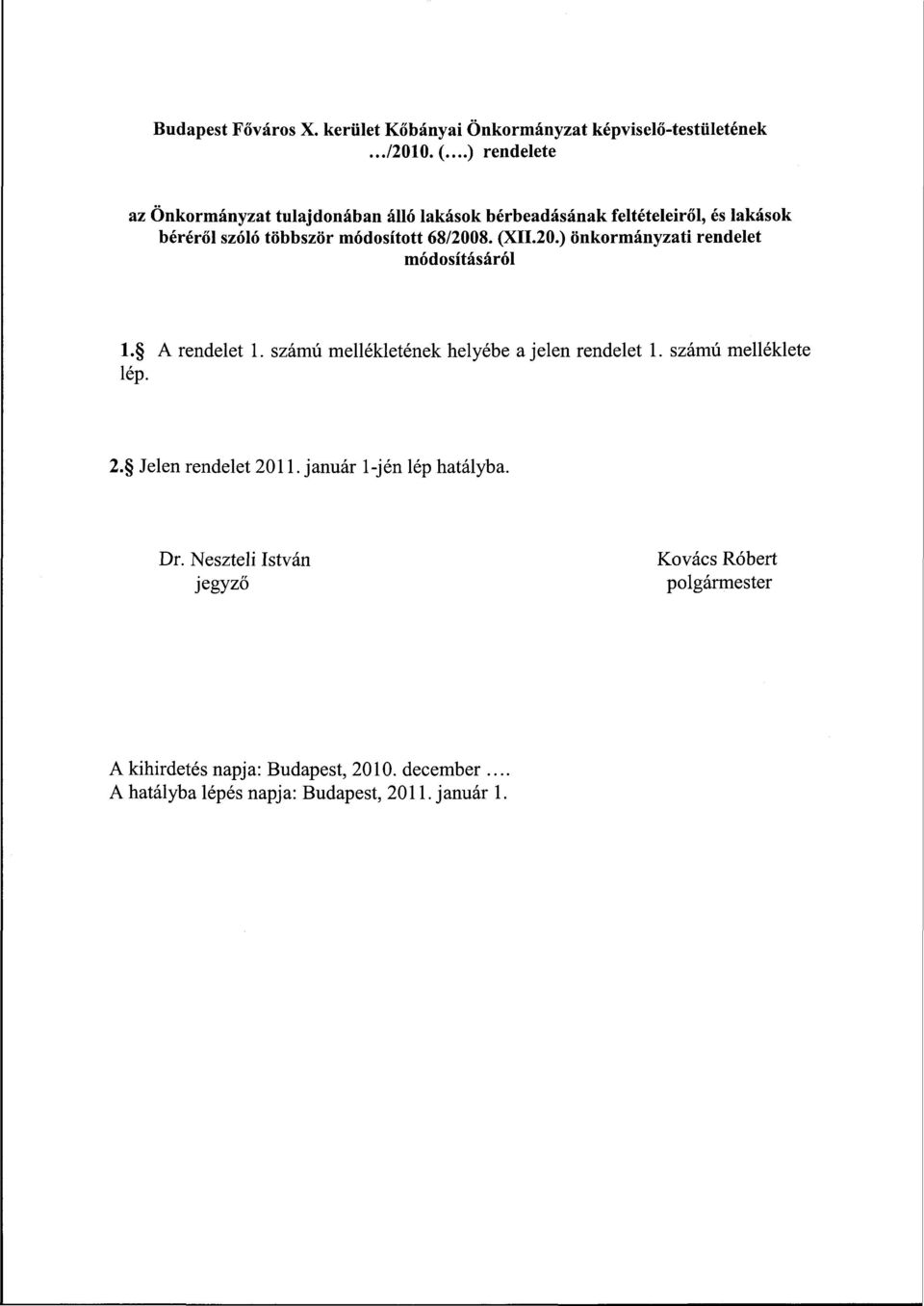 (XII.20.) önkormányzati rendelet módosításáról l. A rendelet 1. számú mellékletének helyébe a jelen rendelet 1. számú melléklete lép. 2.