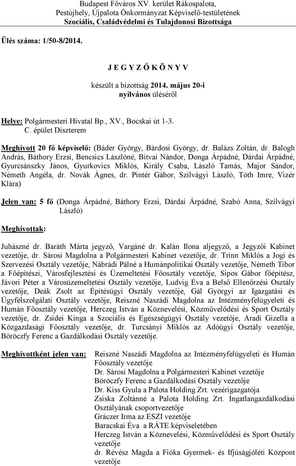 május 20-i nyilvános üléséről Helye: Polgármesteri Hivatal Bp., XV., Bocskai út 1-3. C. épület Díszterem Meghívott 20 fő képviselő: (Báder György, Bárdosi György, dr. Balázs Zoltán, dr.