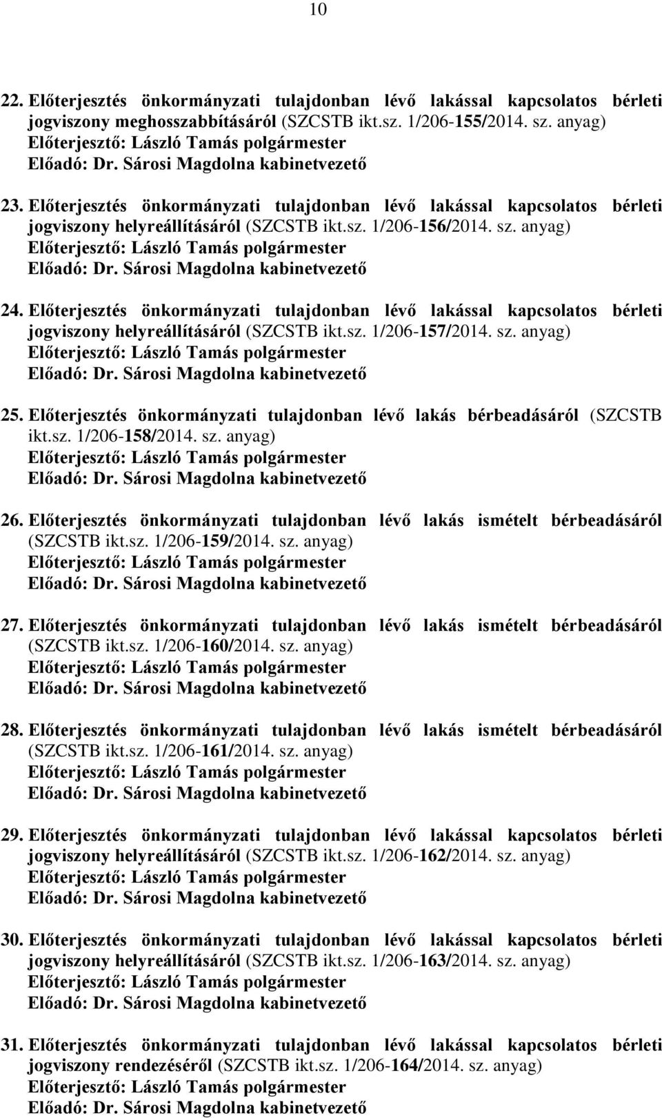 Előterjesztés önkormányzati tulajdonban lévő lakással kapcsolatos bérleti jogviszony helyreállításáról (SZCSTB ikt.sz. 1/206-157/2014. sz. anyag) 25.