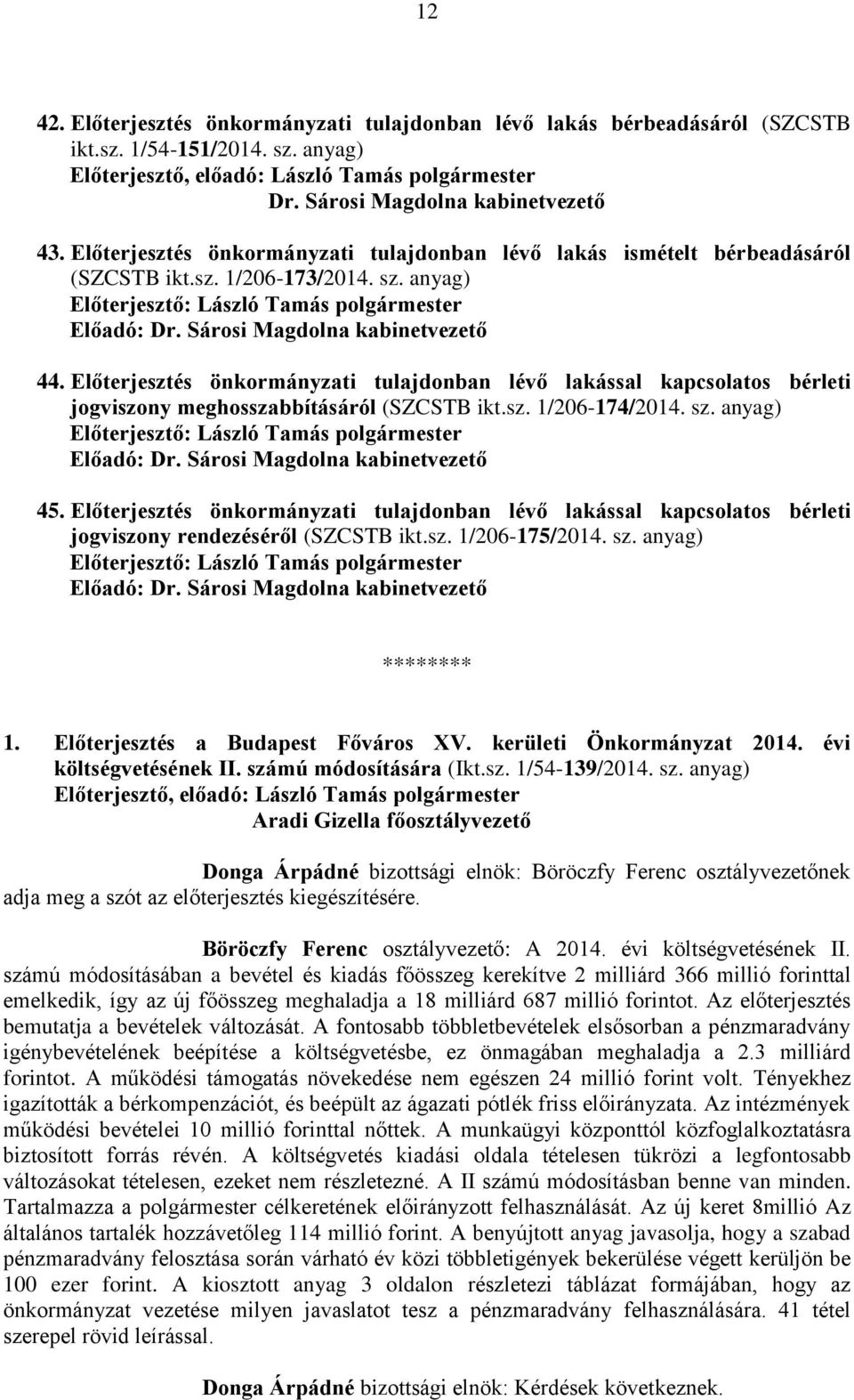 Előterjesztés önkormányzati tulajdonban lévő lakással kapcsolatos bérleti jogviszony meghosszabbításáról (SZCSTB ikt.sz. 1/206-174/2014. sz. anyag) 45.