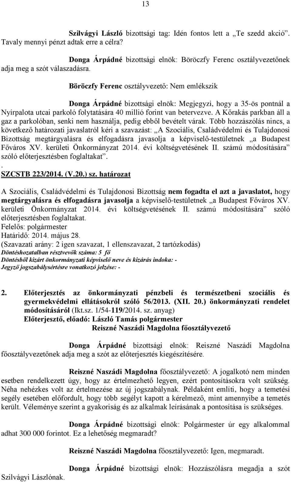 Böröczfy Ferenc osztályvezető: Nem emlékszik Donga Árpádné bizottsági elnök: Megjegyzi, hogy a 35-ös pontnál a Nyírpalota utcai parkoló folytatására 40 millió forint van betervezve.