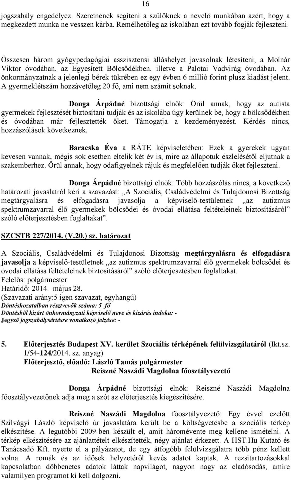 Az önkormányzatnak a jelenlegi bérek tükrében ez egy évben 6 millió forint plusz kiadást jelent. A gyermeklétszám hozzávetőleg 20 fő, ami nem számít soknak.