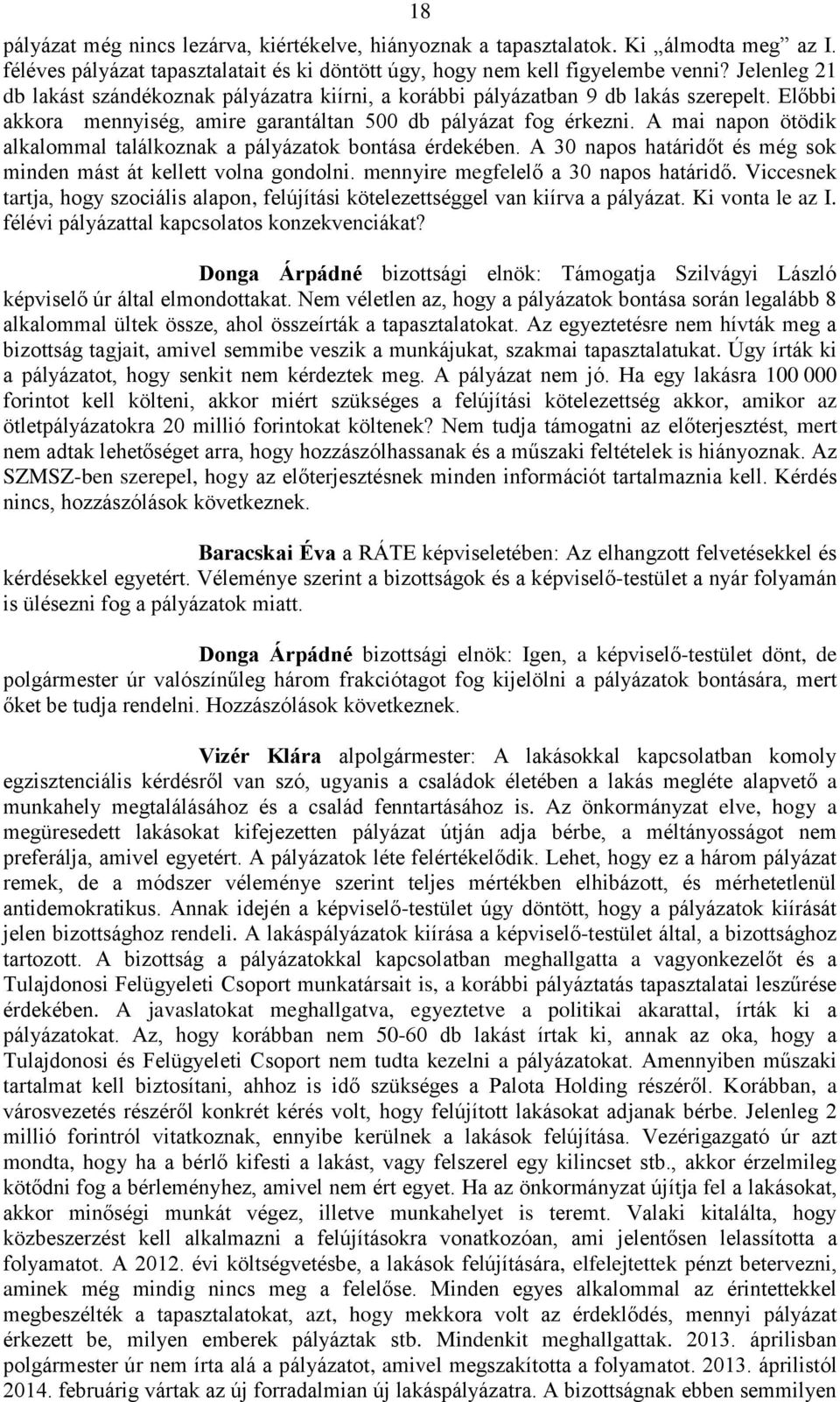 A mai napon ötödik alkalommal találkoznak a pályázatok bontása érdekében. A 30 napos határidőt és még sok minden mást át kellett volna gondolni. mennyire megfelelő a 30 napos határidő.