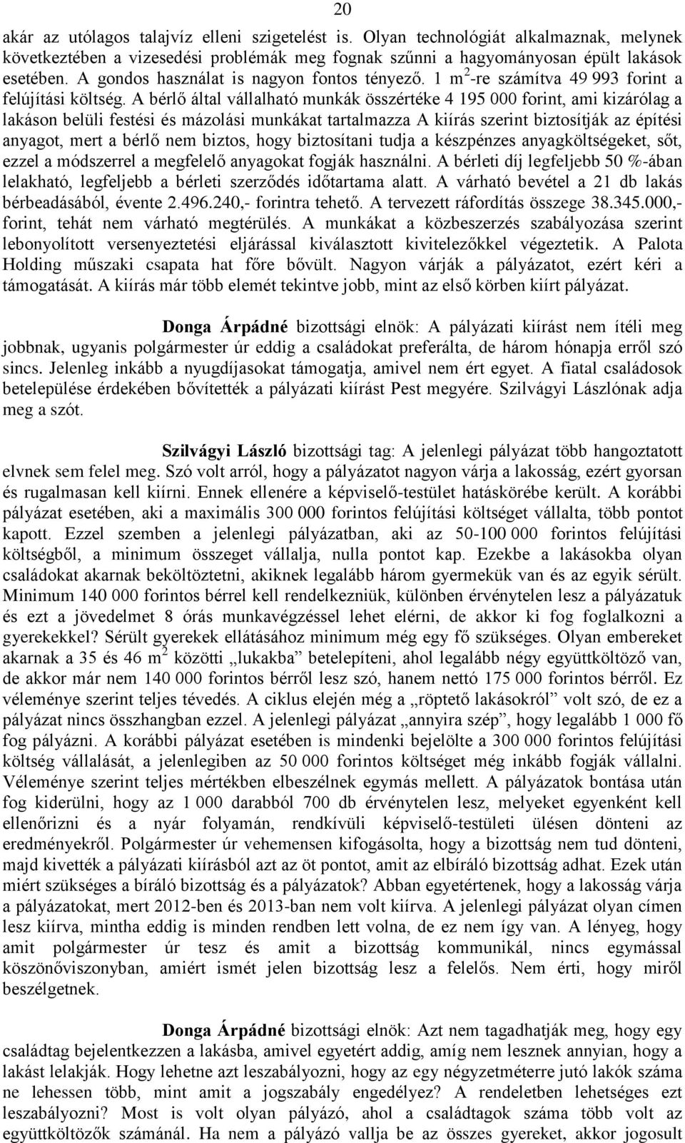 A bérlő által vállalható munkák összértéke 4 195 000 forint, ami kizárólag a lakáson belüli festési és mázolási munkákat tartalmazza A kiírás szerint biztosítják az építési anyagot, mert a bérlő nem