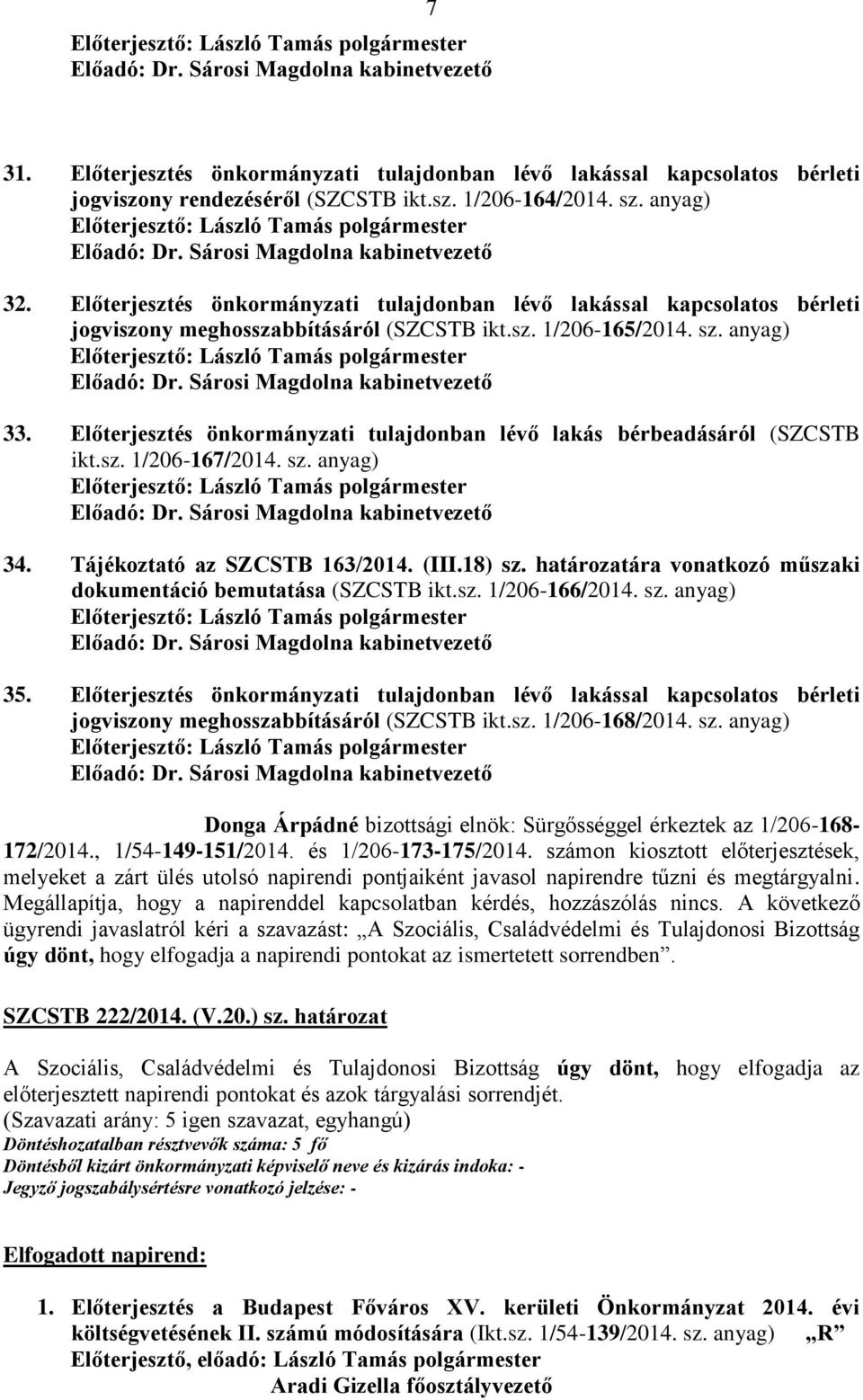 Előterjesztés önkormányzati tulajdonban lévő lakás bérbeadásáról (SZCSTB ikt.sz. 1/206-167/2014. sz. anyag) 34. Tájékoztató az SZCSTB 163/2014. (III.18) sz.