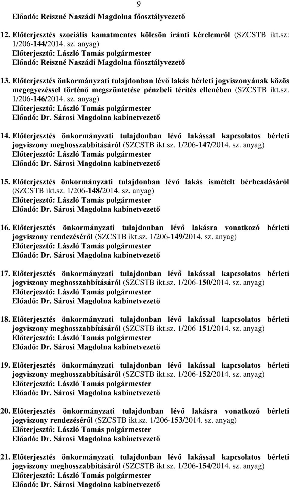 Előterjesztés önkormányzati tulajdonban lévő lakással kapcsolatos bérleti jogviszony meghosszabbításáról (SZCSTB ikt.sz. 1/206-147/2014. sz. anyag) 15.